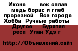 Икона 17-18 век сплав медь борис и глеб прорезной - Все города Хобби. Ручные работы » Другое   . Бурятия респ.,Улан-Удэ г.